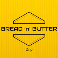 Bread 'n' Butter - Drip