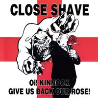 Close Shave - Oi! Kinnock Give Us Back Our Rose (Explicit)
