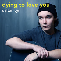 Dalton Cyr - Dying To Love You (Explicit)