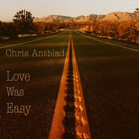 Chris Antblad - Love Was Easy