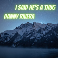 Danny Rivera - I Said He's A Thug