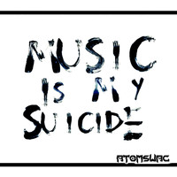Atom Swag - Music Is My Suicide
