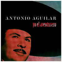 Antonio Aguilar - Yo El Aventurero