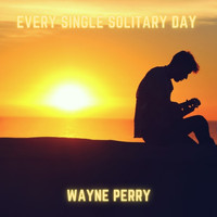 Wayne Perry - Every Single Solitary Day
