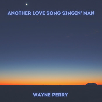 Wayne Perry - Another Love Song Singin' Man