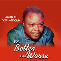 Admiral Dele Abiodun - For Better for Worse