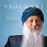 Sonic Scope - Yoga Lounge 2: Spirit of Meditation - A Tribute to Osho