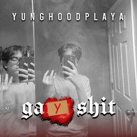 YUNGHOODPLAYA - GAY SHIT (Explicit)