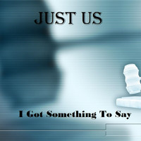 Just Us - I Got Something to Say