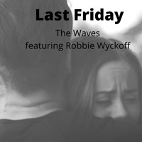 The Waves - Last Friday (feat. Robbie Wyckoff)