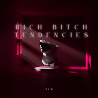 ACM - Rich Bitch Tendencies (Explicit)