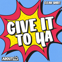Clean Shirt - Give it to ya