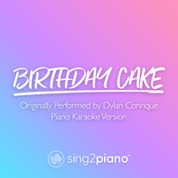 Sing2Piano - Birthday Cake (Originally Performed by Dylan Conrique) (Piano Karaoke Version)
