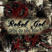 Rebel Gel - Who Do You Love?