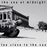 The Sea at Midnight - Too Close To The Sun