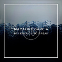 Madaline Garcia - Big Enough to Break