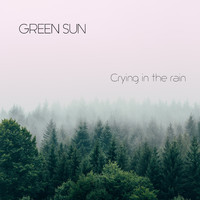 Green Sun - Crying in the Rain