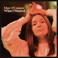 Maz O'Connor - What I Wanted