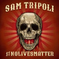 Sam Tripoli - #NoLivesMatter (Explicit)
