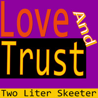 Two Liter Skeeter - Love And Trust
