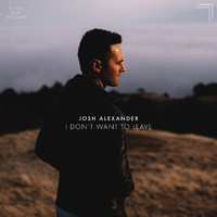 Josh Alexander - I Don't Want To Leave