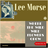 Lee Morse - Where the Wild, Wild Flowers Grow (Recordings of 1926-1927)