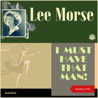 Lee Morse - I Must Have That Man! (Recordings of 1928)
