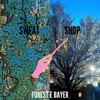 Forest E. Bayer - Sweatshop (Explicit)