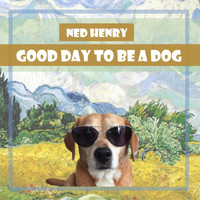 Ned Henry - Good Day to Be a Dog