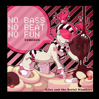 Alice And The Serial Numbers - No Bass No Beat No Fun (Remixes)
