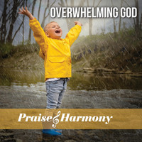 Praise and Harmony - Overwhelming God
