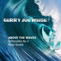 Gerry Joe Weise - Above the Waves, Sinfonietta No.2, Flute Sextet