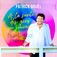 Patrick Bruel - À la santé des gens que j'aime (Nu-Disco Remix)