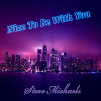 Steve Michaels - Nice to Be with You