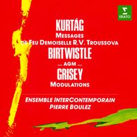 Pierre Boulez - Kurtág: Messages de feu Demoiselle R. V. Troussova, Op. 17 - Birtwistle: ...agm... - Grisey: Modulations