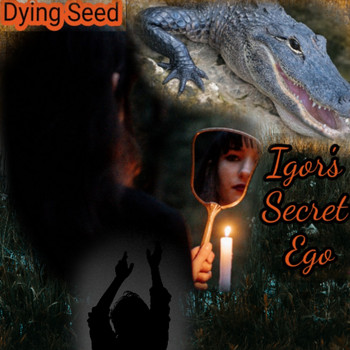 Dying Seed - Igor's Secret Ego