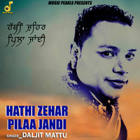 Daljit Mattu - Hathi Zehar Pilaa Jandi