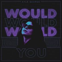 Kyle George - Would You