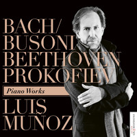 Luis Muñoz - Bach/Busoni, Beethoven & Prokofiev: Piano Works