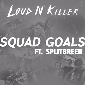 Loud N' Killer - Squad Goals (feat. SPLITBREED) (feat. SPLITBREED) (Explicit)