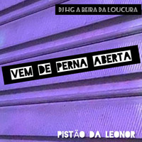 DJ HG A BEIRA DA LOUCURA - VEM DE PERNA ABERTA X PISTÃO DA LEONOR (Explicit)