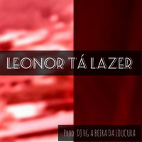 DJ HG A BEIRA DA LOUCURA - LEONOR TÁ LAZER (Explicit)