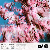 Bronze Whale - Make You (The Remixes)