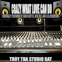 Troy Tha Studio Rat - Crazy What Love Can Do (Originally Performed by David Guetta, Becky Hill and Ella Henderson) (Karaoke)