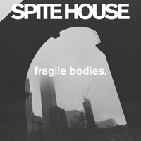 Spite House - Fragile Bodies