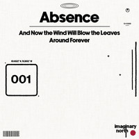 Absence - And Now the Wind Will Blow the Leaves Around Forever