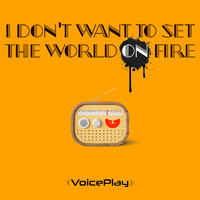 VoicePlay - I Don't Want to Set the World on Fire