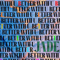 Jade - Better with U