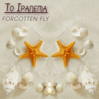 Forgotten Fly - To Ipanema