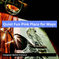 Composer Melvin Fromm Jr - Quiet Fun Pink Place for Ways